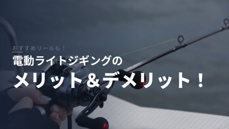 電動ライトジギングのメリット・デメリット！2026年版