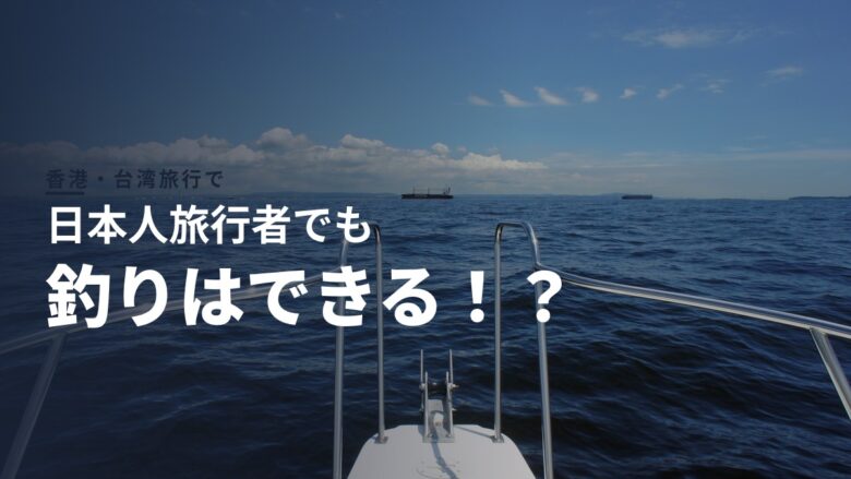 香港・台湾旅行で釣りはできる？